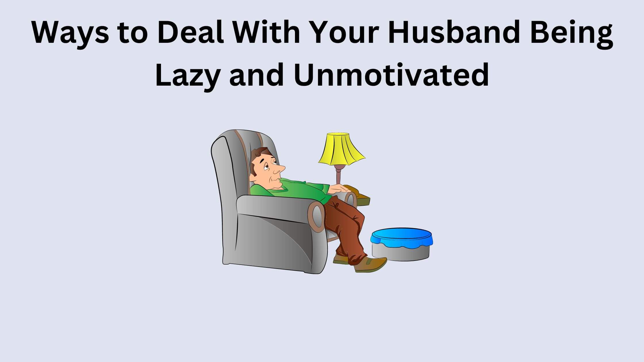 Tips to Deal With Your Husband Being Lazy and Unmotivated