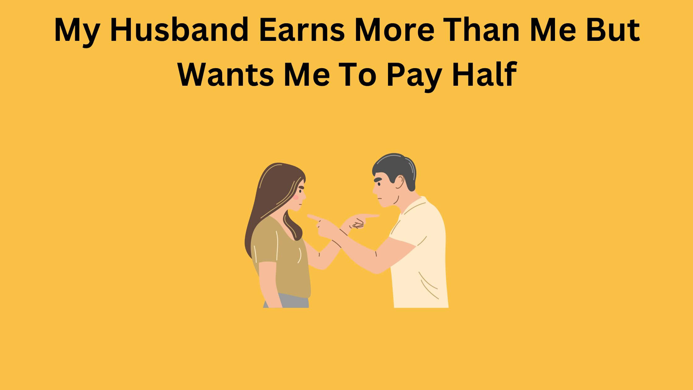 My Husband Earns More Than Me But Wants Me To Pay Half: 13 ways to respond