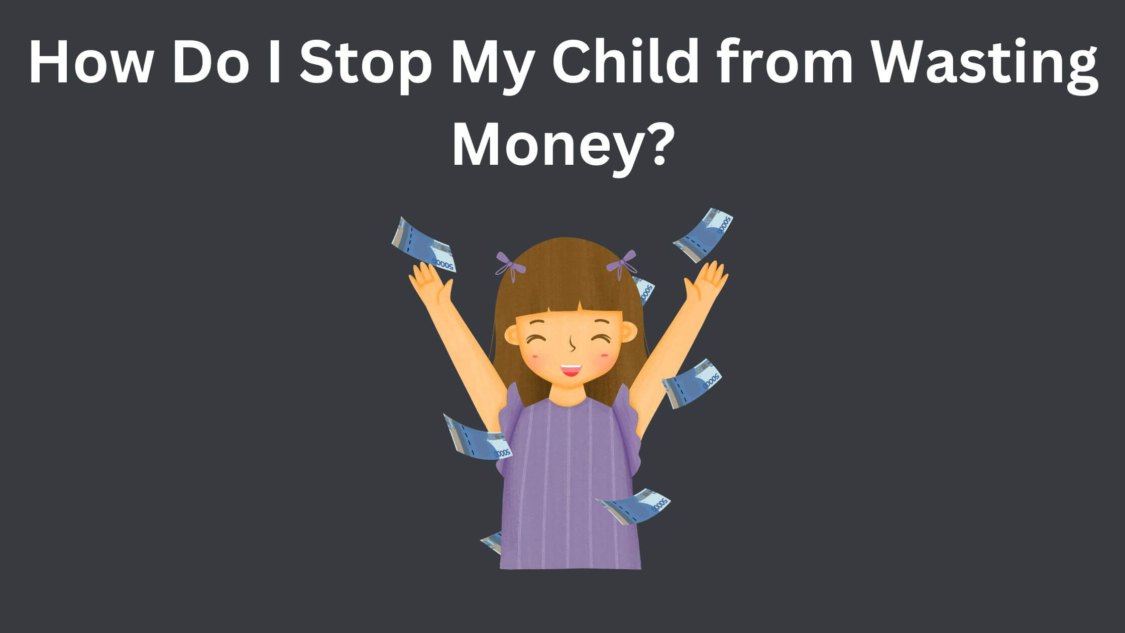 How do I stop my child from wasting money?