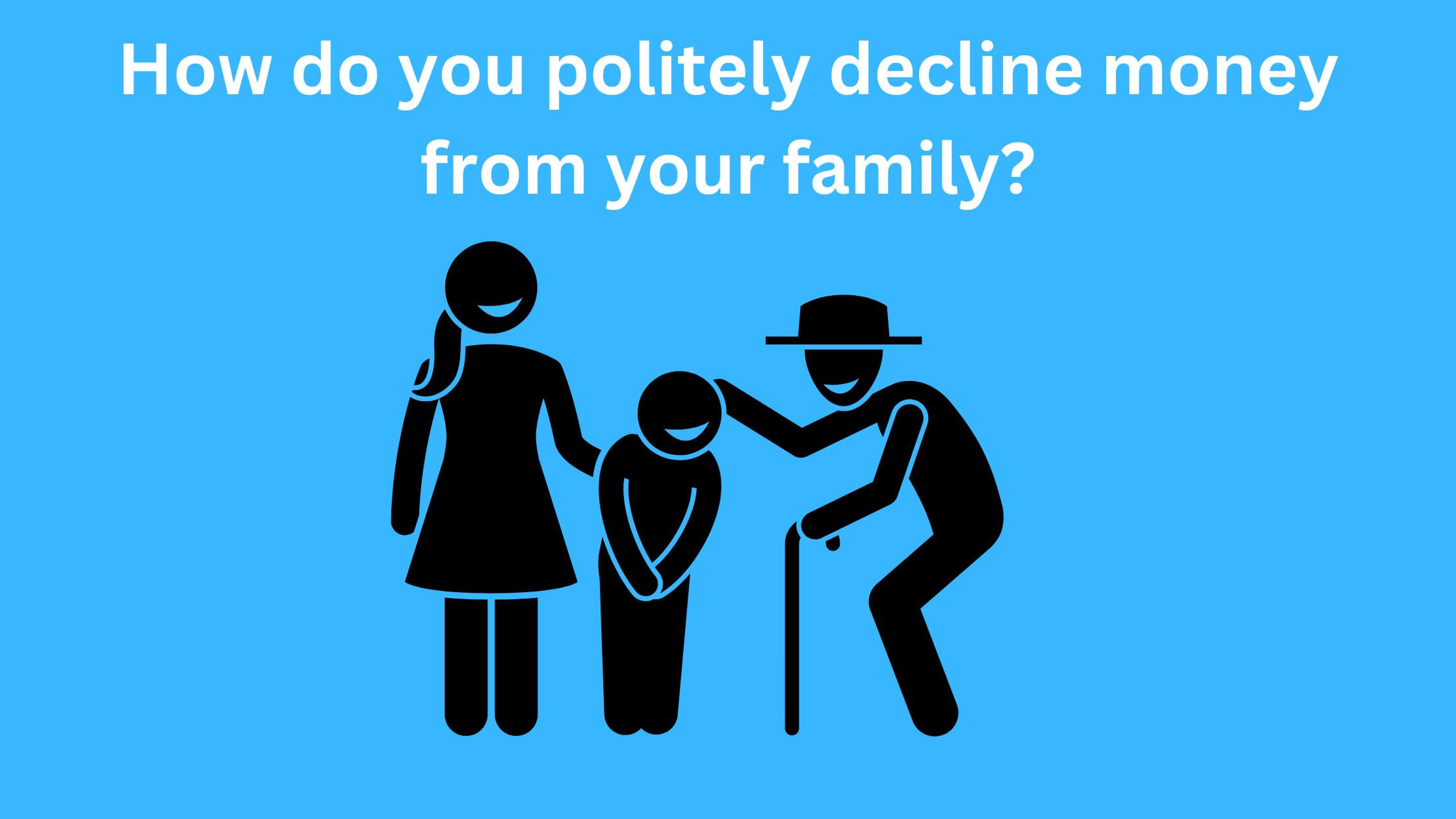 How do you politely decline money from your family?