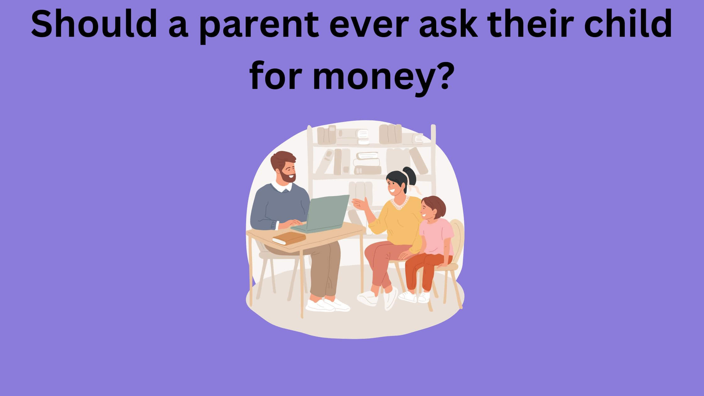 Should a parent ever ask their child for money?