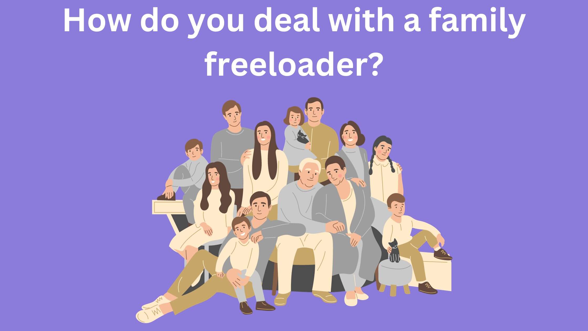How do you deal with a family freeloader?